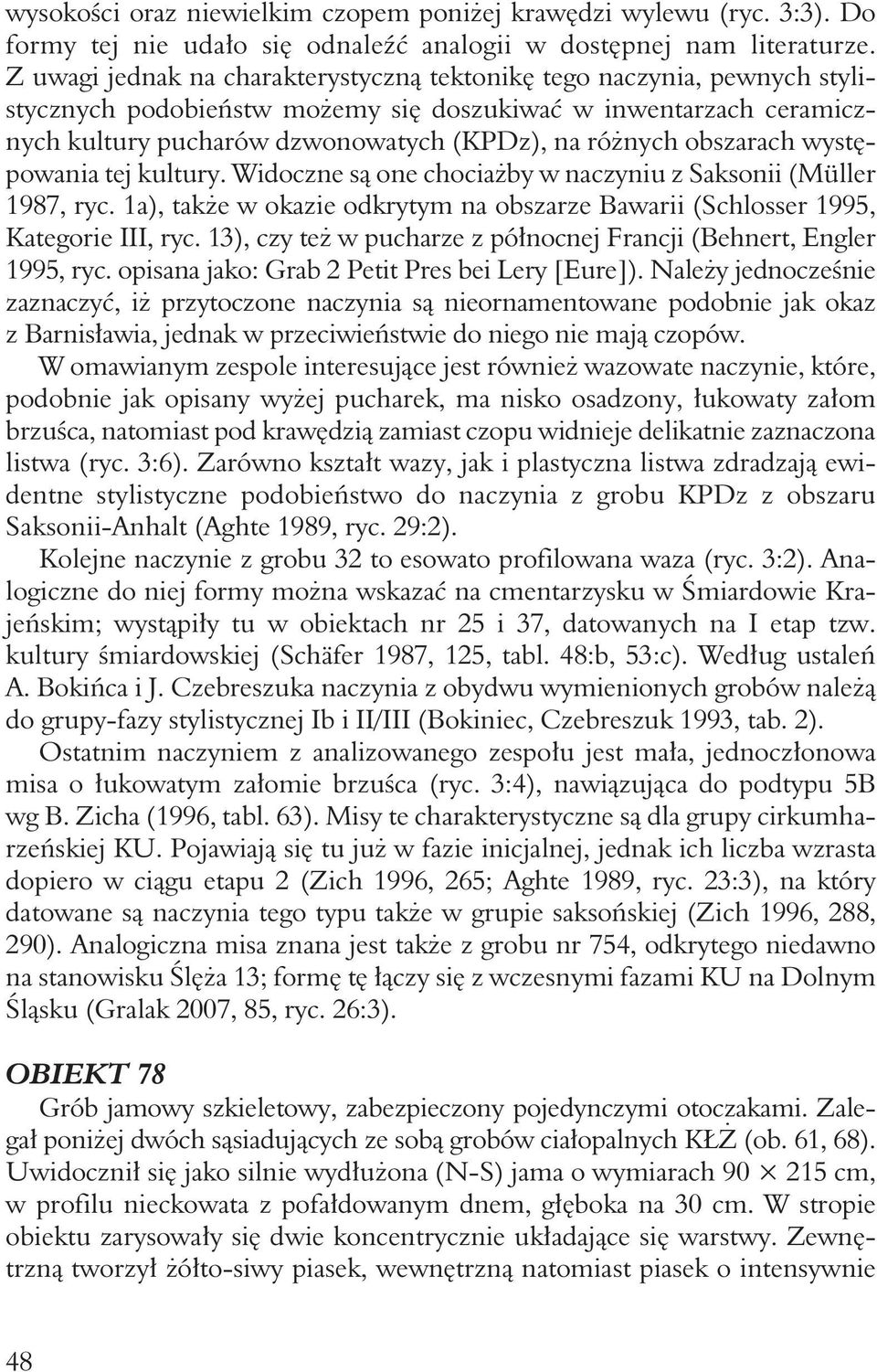 obszarach występowania tej kultury. Widoczne są one chociażby w naczyniu z Saksonii (Müller 1987, ryc. 1a), także w okazie odkrytym na obszarze Bawarii (Schlosser 1995, Kategorie III, ryc.
