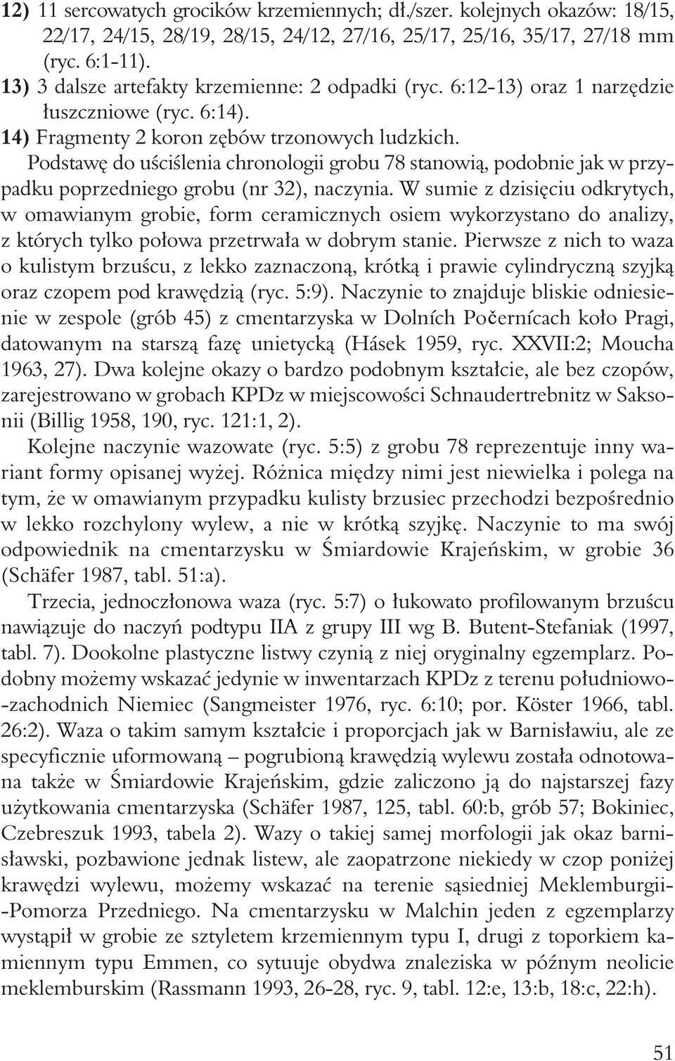 Podstawę do uściślenia chronologii grobu 78 stanowią, podobnie jak w przypadku poprzedniego grobu (nr 32), naczynia.