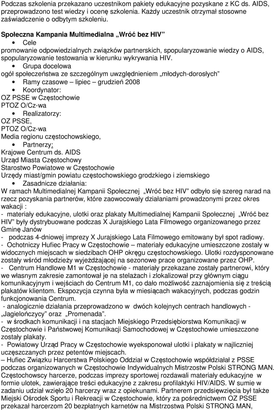 Grupa docelowa ogół społeczeństwa ze szczególnym uwzględnieniem młodych-dorosłych Ramy czasowe lipiec grudzień 2008 OZ PSSE, Media regionu częstochowskiego, : Urzędy miast/gmin powiatu
