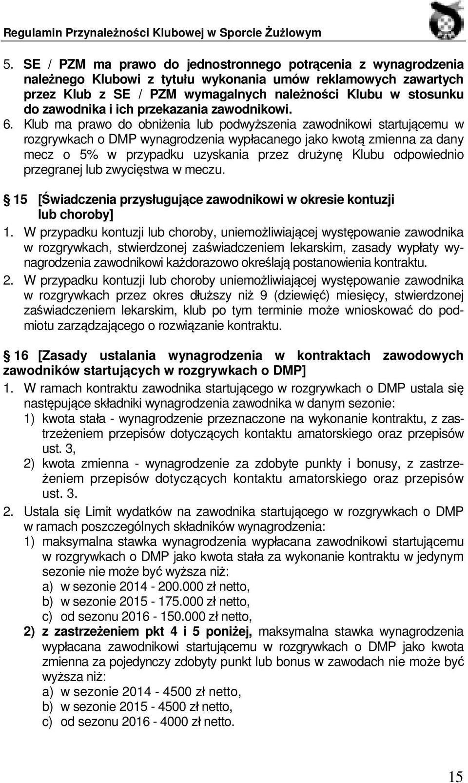 Klub ma prawo do obniżenia lub podwyższenia zawodnikowi startującemu w rozgrywkach o DMP wynagrodzenia wypłacanego jako kwotą zmienna za dany mecz o 5% w przypadku uzyskania przez drużynę Klubu