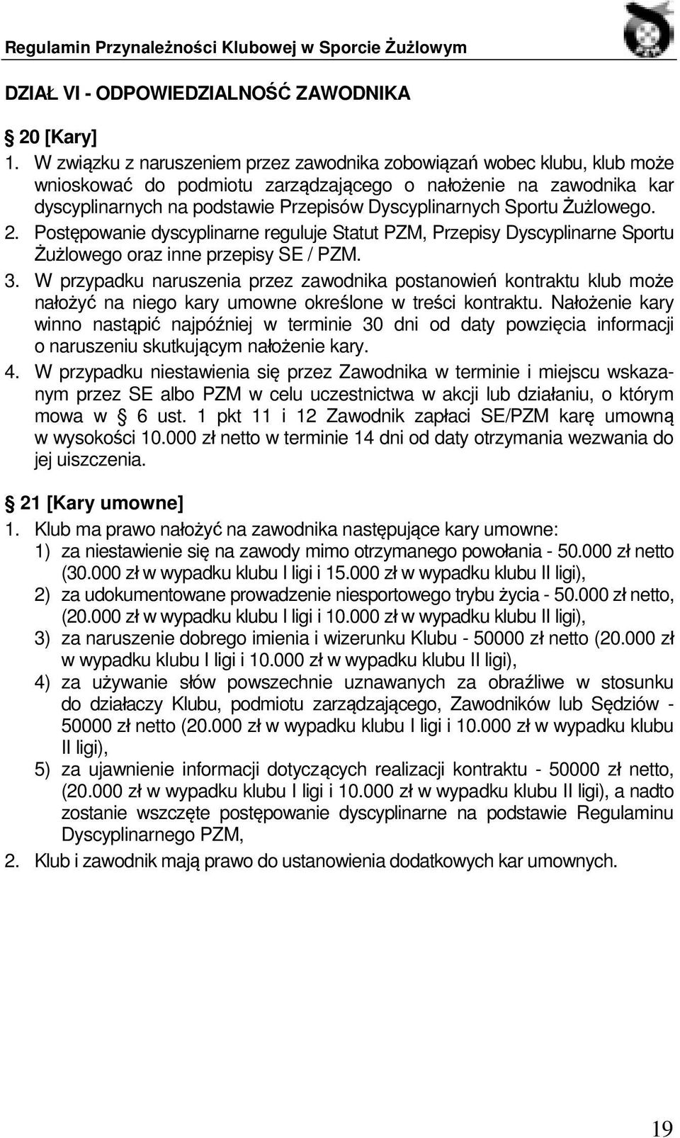 Sportu Żużlowego. 2. Postępowanie dyscyplinarne reguluje Statut PZM, Przepisy Dyscyplinarne Sportu Żużlowego oraz inne przepisy SE / PZM. 3.