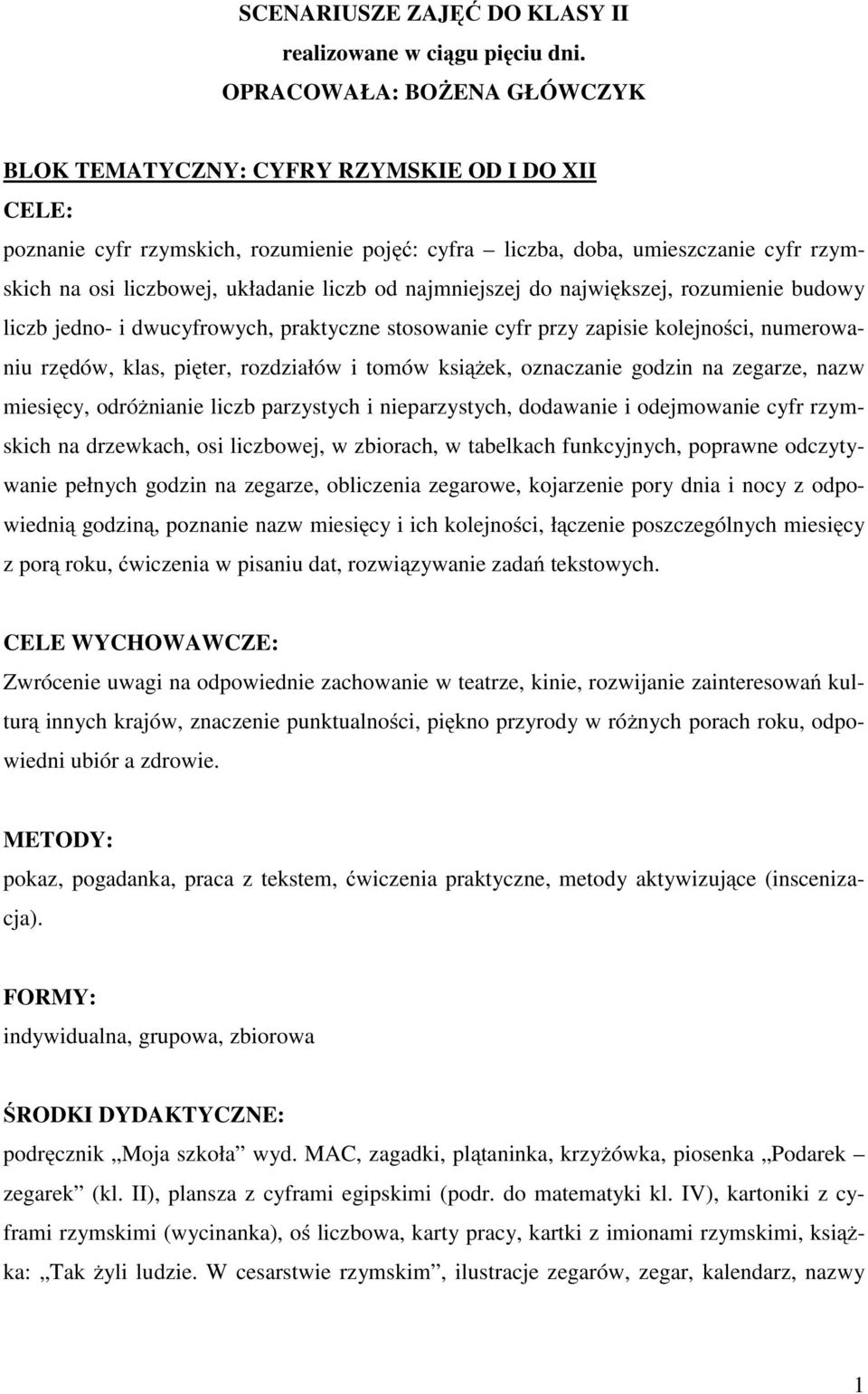 liczb od najmniejszej do największej, rozumienie budowy liczb jedno- i dwucyfrowych, praktyczne stosowanie cyfr przy zapisie kolejności, numerowaniu rzędów, klas, pięter, rozdziałów i tomów książek,