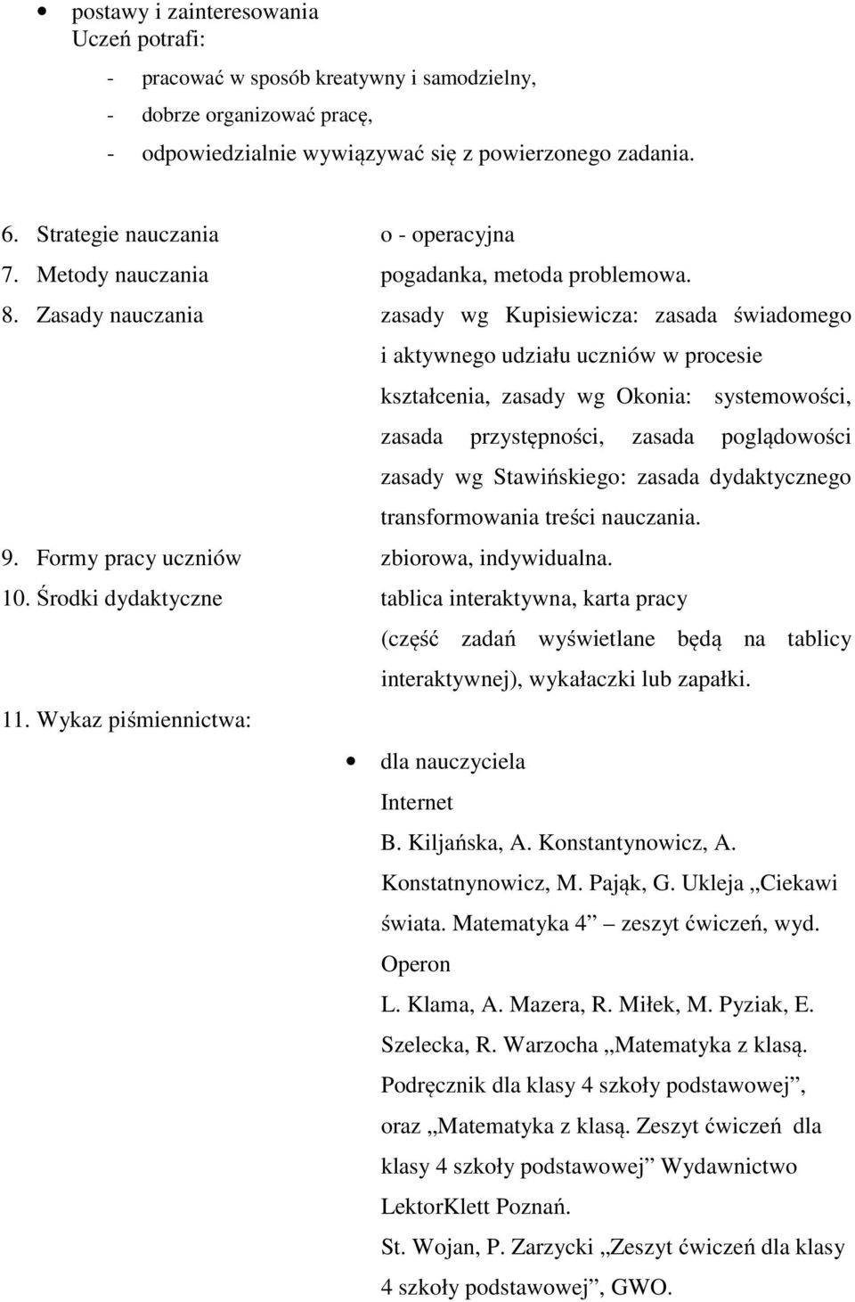 Zasady nauczania zasady wg Kupisiewicza: zasada świadomego i aktywnego udziału uczniów w procesie kształcenia, zasady wg Okonia: systemowości, zasada przystępności, zasada poglądowości zasady wg