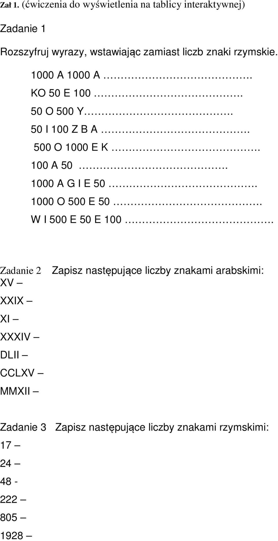 znaki rzymskie. 1000 A 1000 A. KO 50 E 100. 50 O 500 Y. 50 I 100 Z B A. 500 O 1000 E K. 100 A 50.