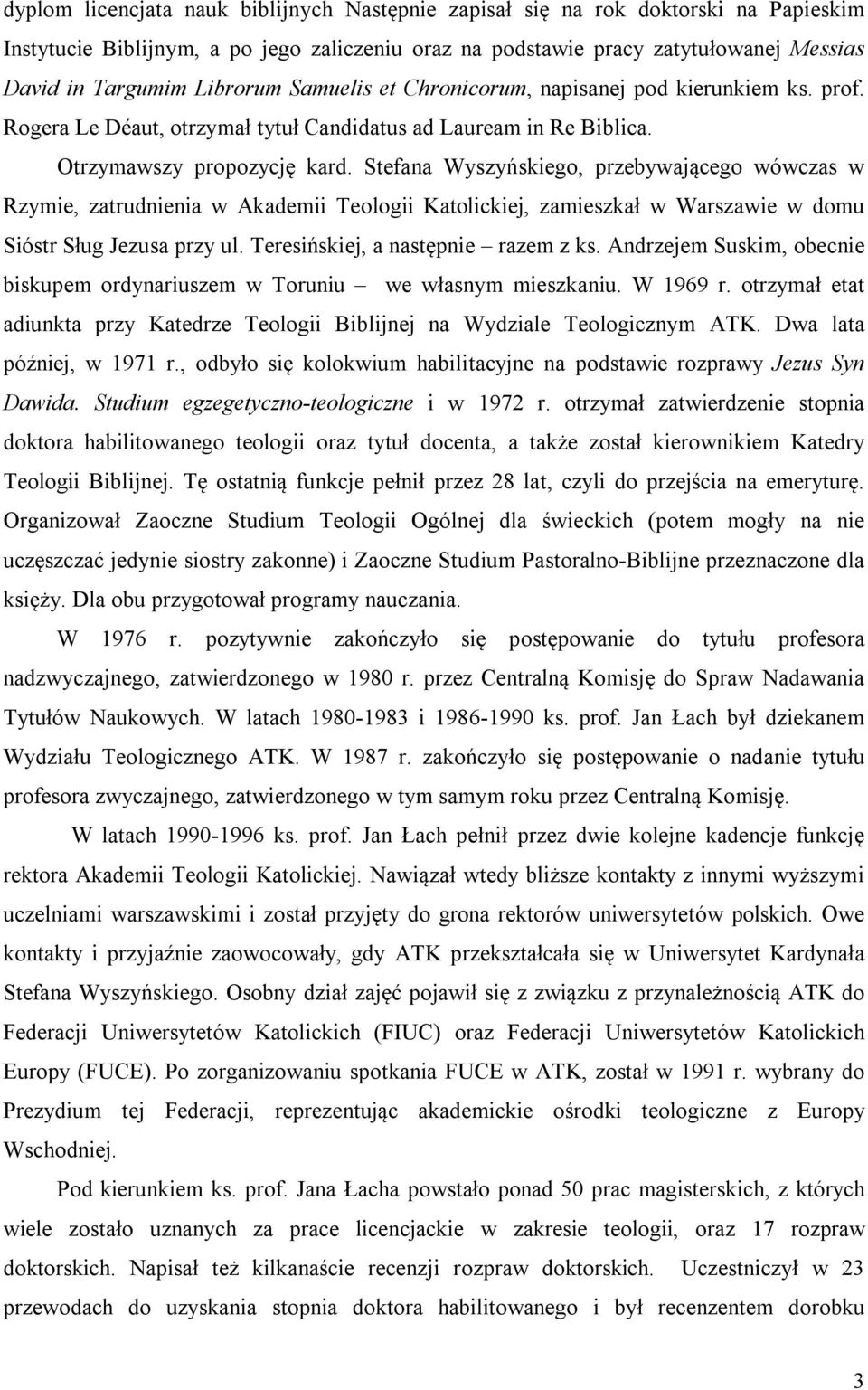 Stefana Wyszyńskiego, przebywającego wówczas w Rzymie, zatrudnienia w Akademii Teologii Katolickiej, zamieszkał w Warszawie w domu Sióstr Sług Jezusa przy ul. Teresińskiej, a następnie razem z ks.