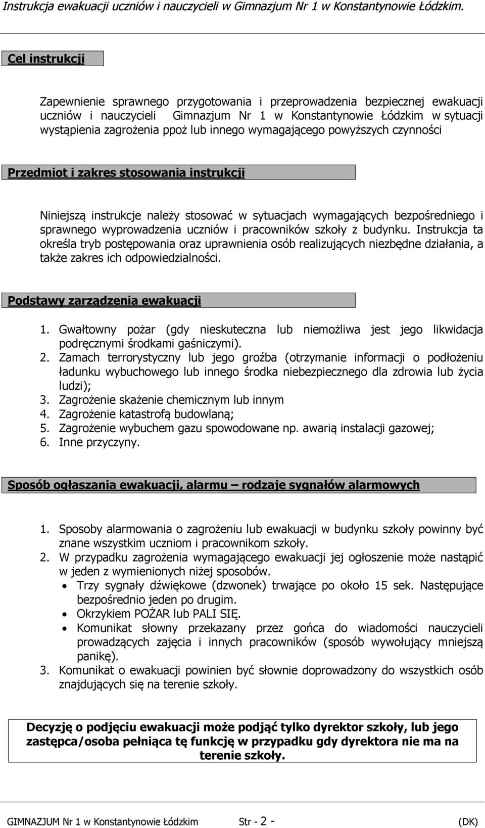 pracowników szkoły z budynku. Instrukcja ta określa tryb postępowania oraz uprawnienia osób realizujących niezbędne działania, a także zakres ich odpowiedzialności. Podstawy zarządzenia ewakuacji 1.