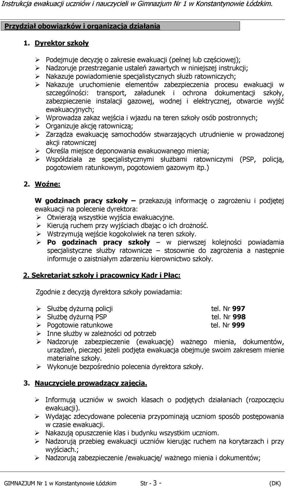 ratowniczych; Nakazuje uruchomienie elementów zabezpieczenia procesu ewakuacji w szczególności: transport, załadunek i ochrona dokumentacji szkoły, zabezpieczenie instalacji gazowej, wodnej i