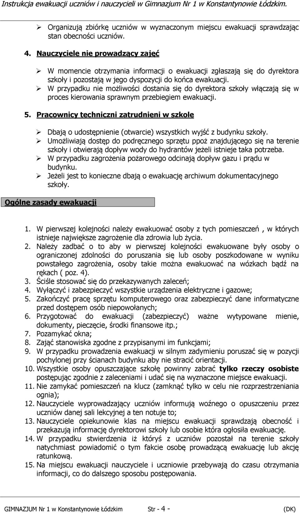 W przypadku nie możliwości dostania się do dyrektora szkoły włączają się w proces kierowania sprawnym przebiegiem ewakuacji. 5.