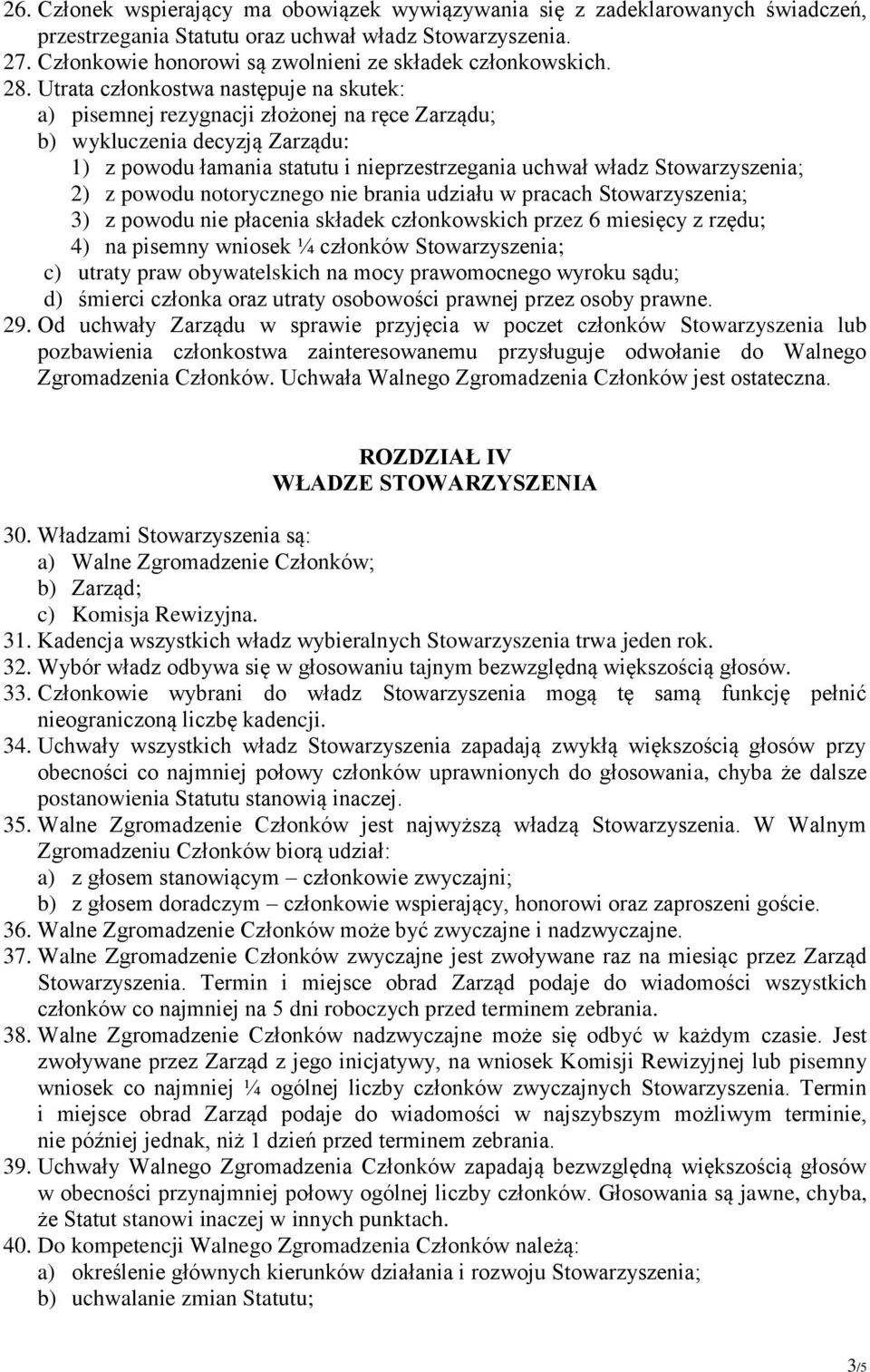 Utrata członkostwa następuje na skutek: a) pisemnej rezygnacji złożonej na ręce Zarządu; b) wykluczenia decyzją Zarządu: 1) z powodu łamania statutu i nieprzestrzegania uchwał władz Stowarzyszenia;