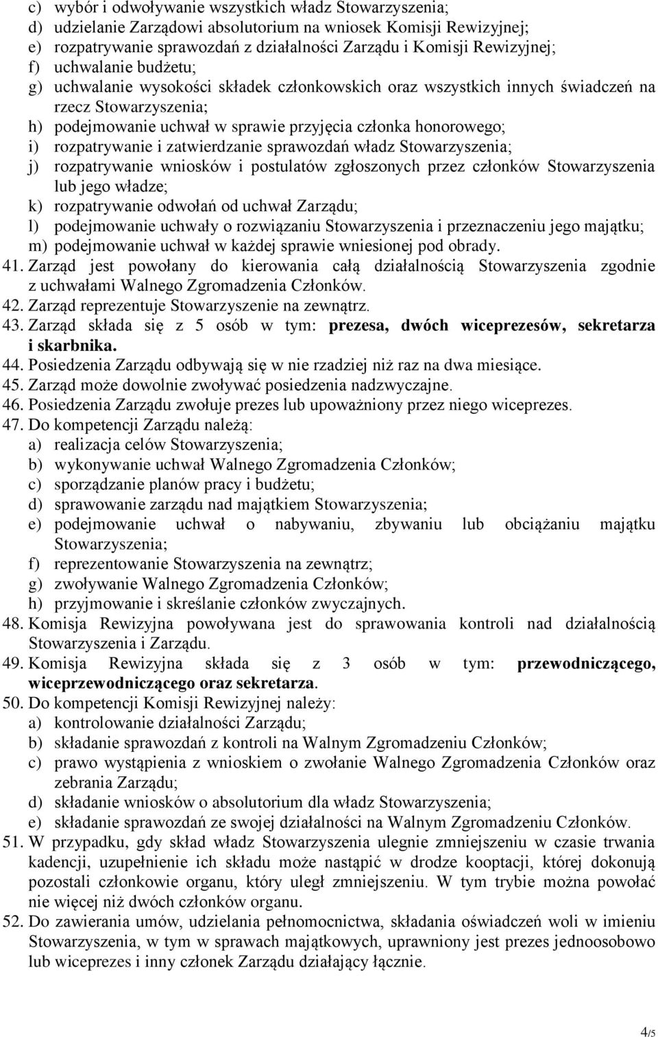 rozpatrywanie i zatwierdzanie sprawozdań władz Stowarzyszenia; j) rozpatrywanie wniosków i postulatów zgłoszonych przez członków Stowarzyszenia lub jego władze; k) rozpatrywanie odwołań od uchwał