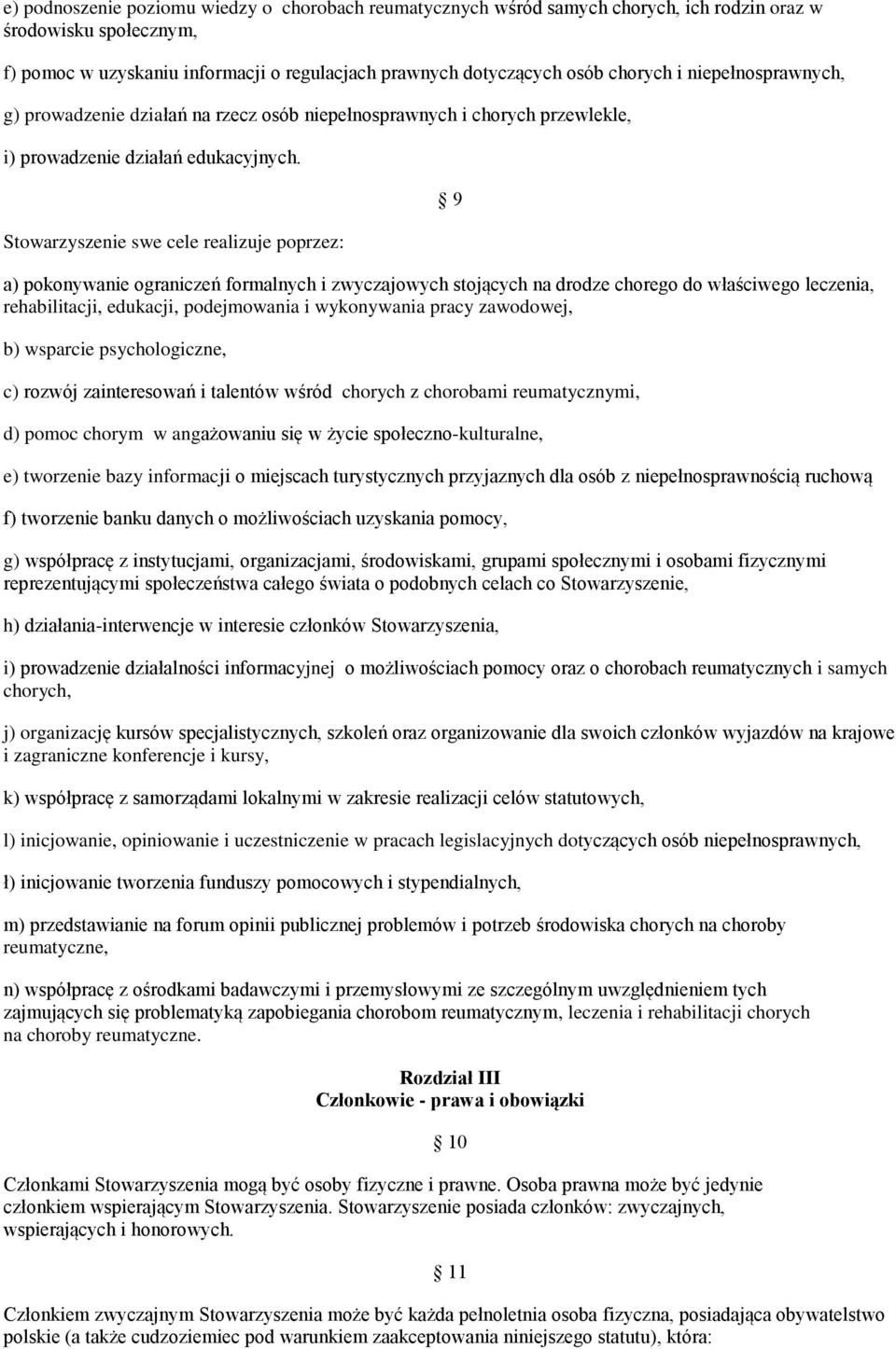 Stowarzyszenie swe cele realizuje poprzez: a) pokonywanie ograniczeń formalnych i zwyczajowych stojących na drodze chorego do właściwego leczenia, rehabilitacji, edukacji, podejmowania i wykonywania