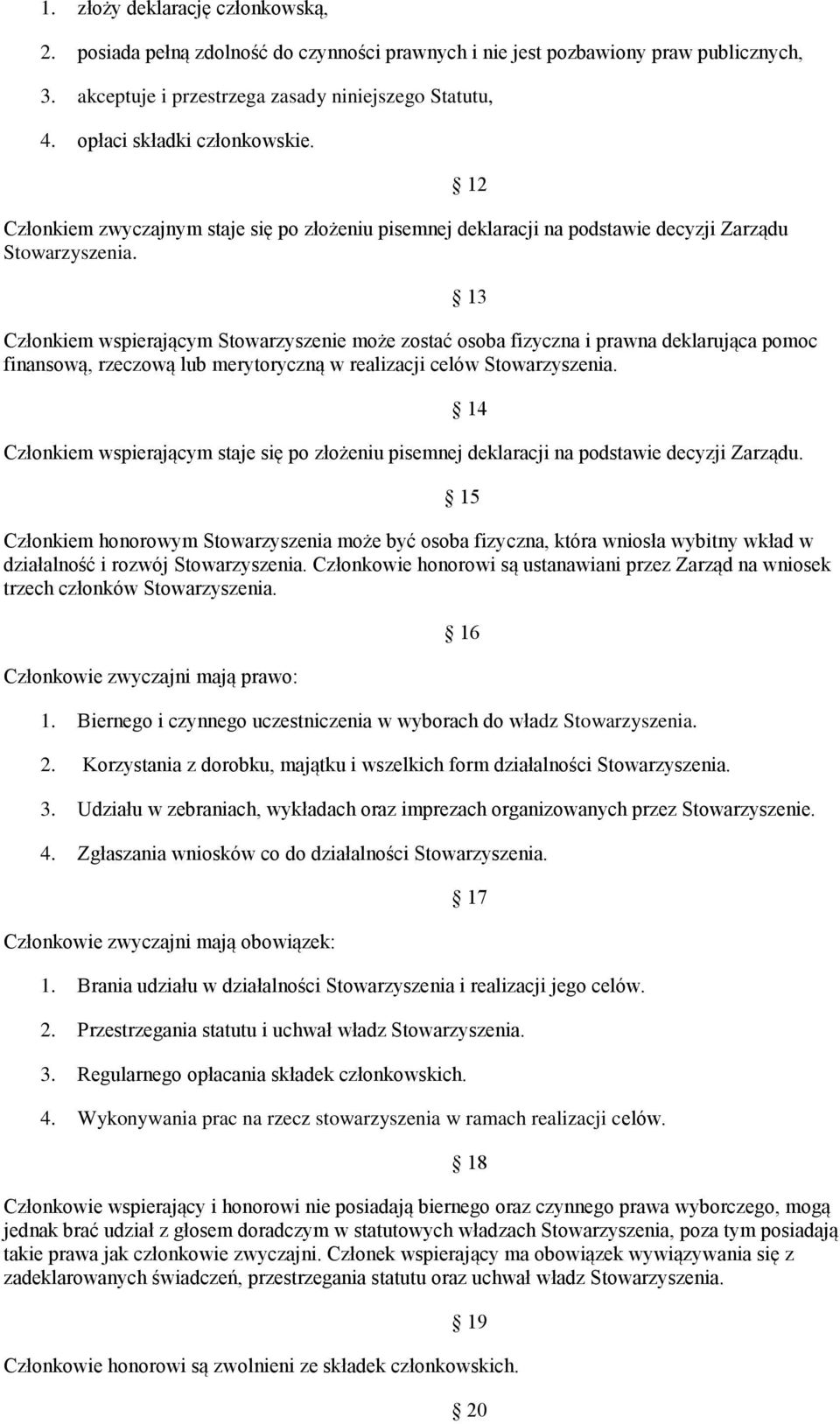 Członkiem wspierającym Stowarzyszenie może zostać osoba fizyczna i prawna deklarująca pomoc finansową, rzeczową lub merytoryczną w realizacji celów Stowarzyszenia.