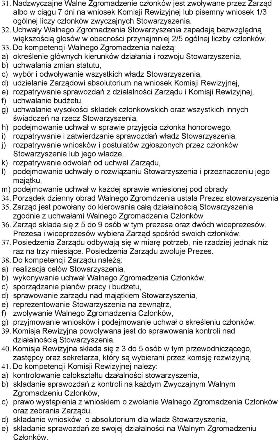 Do kompetencji Walnego Zgromadzenia należą: a) określenie głównych kierunków działania i rozwoju Stowarzyszenia, b) uchwalania zmian statutu, c) wybór i odwoływanie wszystkich władz Stowarzyszenia,