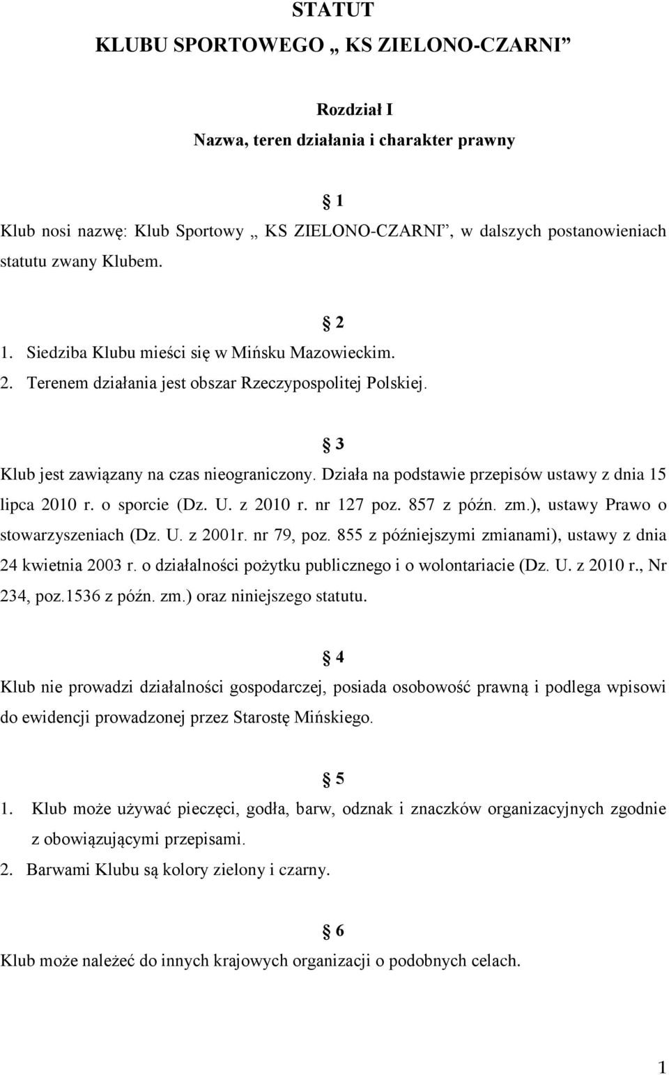 Działa na podstawie przepisów ustawy z dnia 15 lipca 2010 r. o sporcie (Dz. U. z 2010 r. nr 127 poz. 857 z późn. zm.), ustawy Prawo o stowarzyszeniach (Dz. U. z 2001r. nr 79, poz.