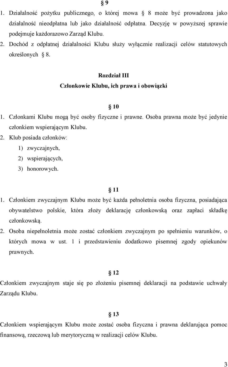 Członkami Klubu mogą być osoby fizyczne i prawne. Osoba prawna może być jedynie członkiem wspierającym Klubu. 2. Klub posiada członków: 1) zwyczajnych, 2) wspierających, 3) honorowych. 11 1.