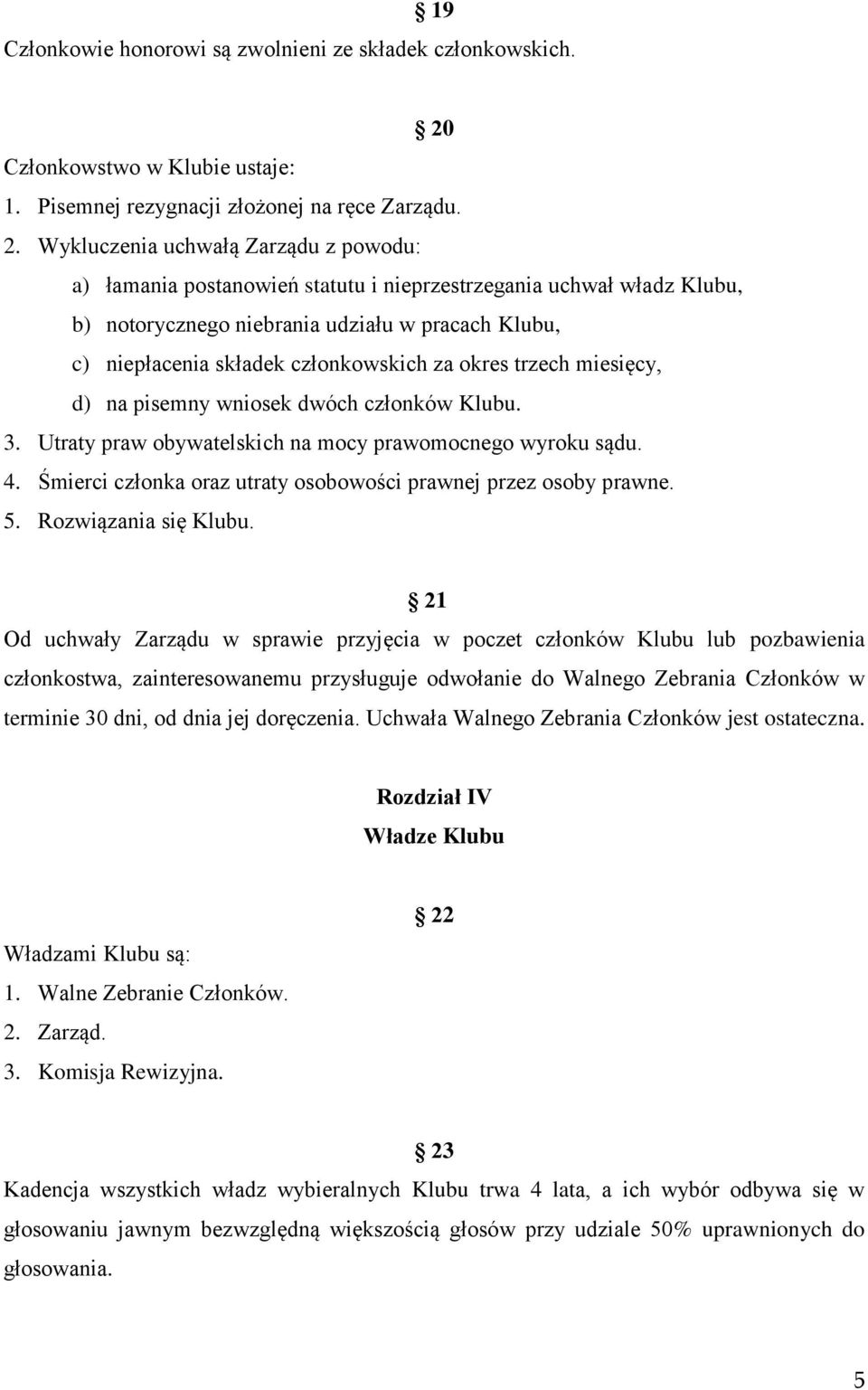 Wykluczenia uchwałą Zarządu z powodu: a) łamania postanowień statutu i nieprzestrzegania uchwał władz Klubu, b) notorycznego niebrania udziału w pracach Klubu, c) niepłacenia składek członkowskich za