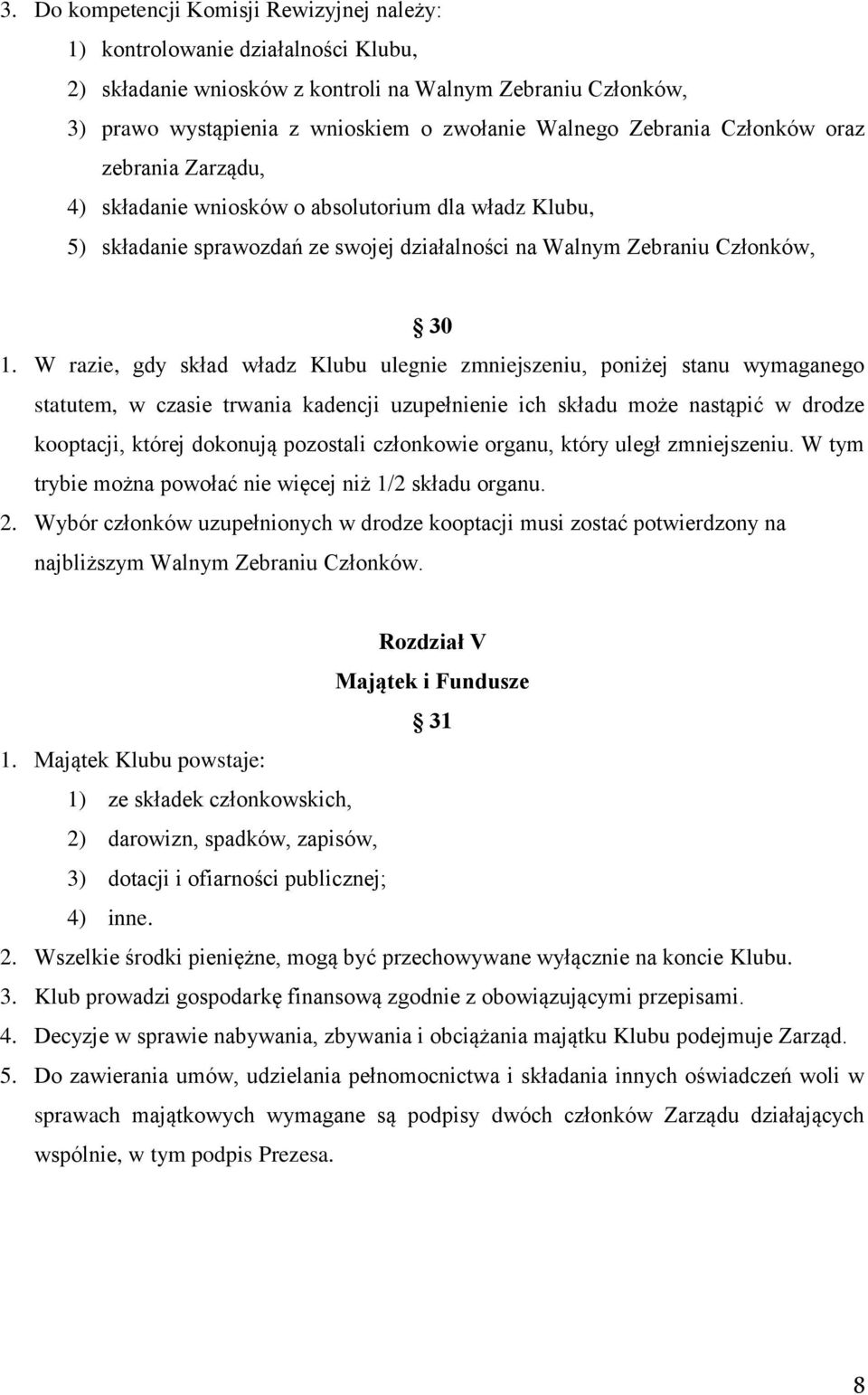 W razie, gdy skład władz Klubu ulegnie zmniejszeniu, poniżej stanu wymaganego statutem, w czasie trwania kadencji uzupełnienie ich składu może nastąpić w drodze kooptacji, której dokonują pozostali