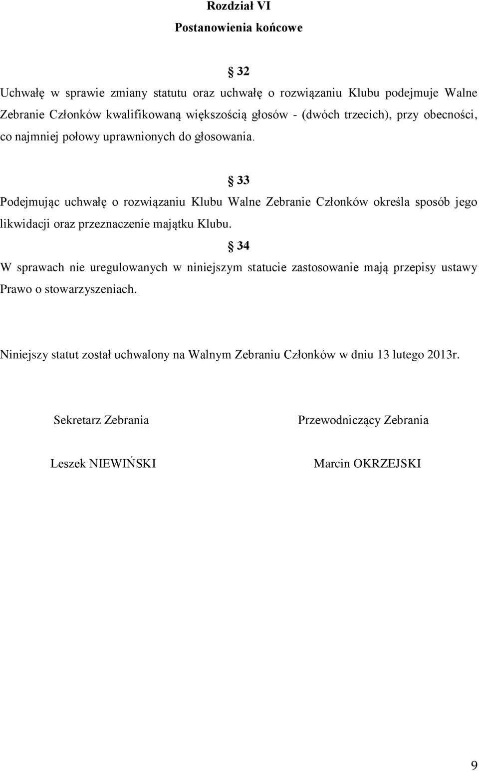 33 Podejmując uchwałę o rozwiązaniu Klubu Walne Zebranie Członków określa sposób jego likwidacji oraz przeznaczenie majątku Klubu.