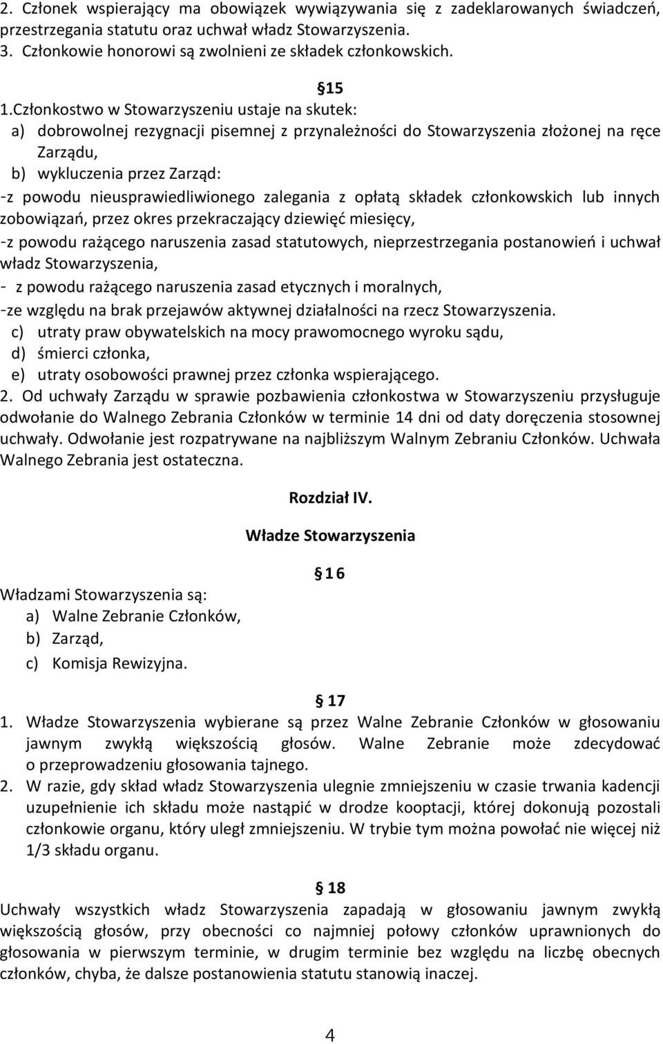 nieusprawiedliwionego zalegania z opłatą składek członkowskich lub innych zobowiązań, przez okres przekraczający dziewięć miesięcy, -z powodu rażącego naruszenia zasad statutowych, nieprzestrzegania