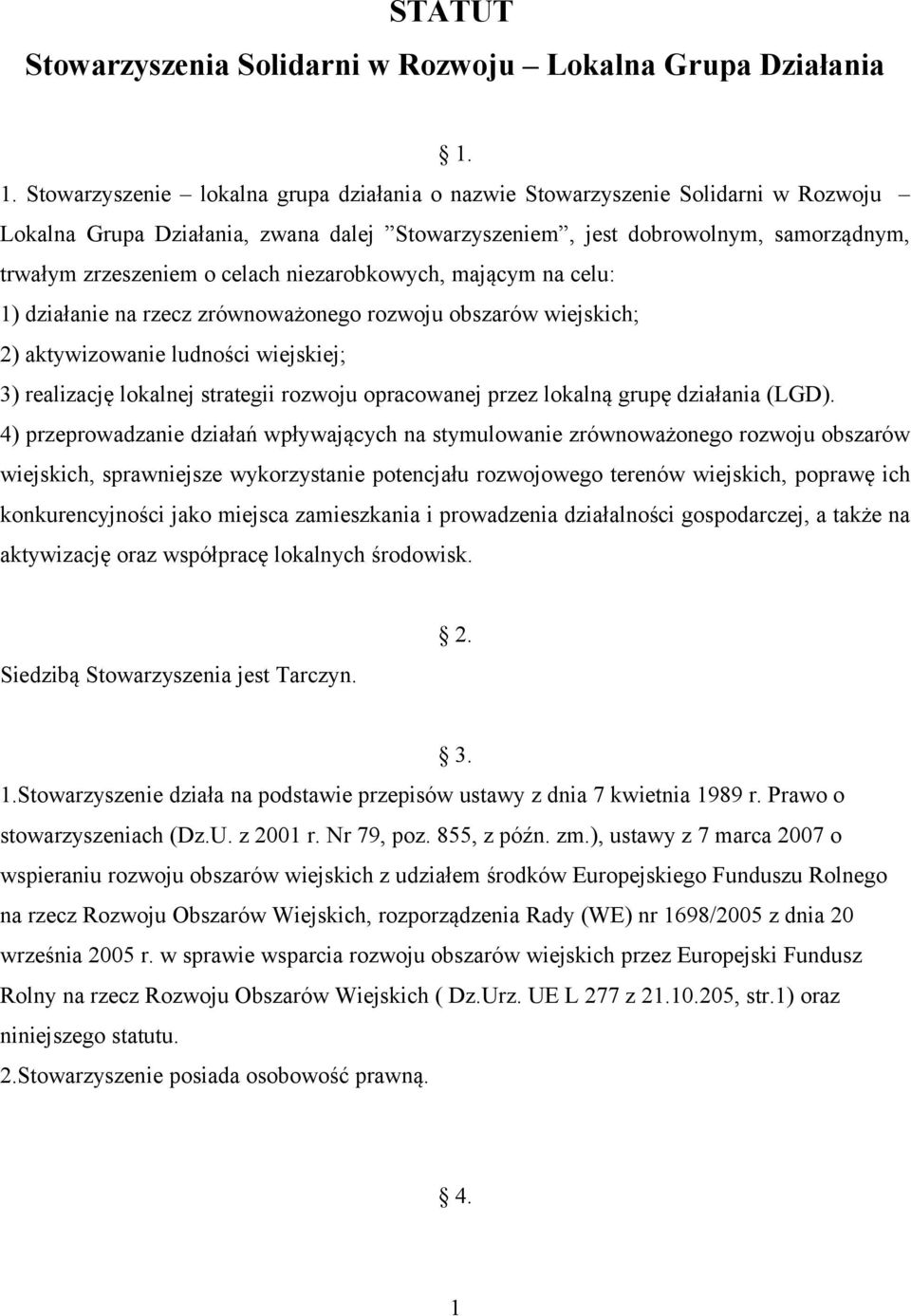 niezarobkowych, mającym na celu: 1) działanie na rzecz zrównoważonego rozwoju obszarów wiejskich; 2) aktywizowanie ludności wiejskiej; 3) realizację lokalnej strategii rozwoju opracowanej przez