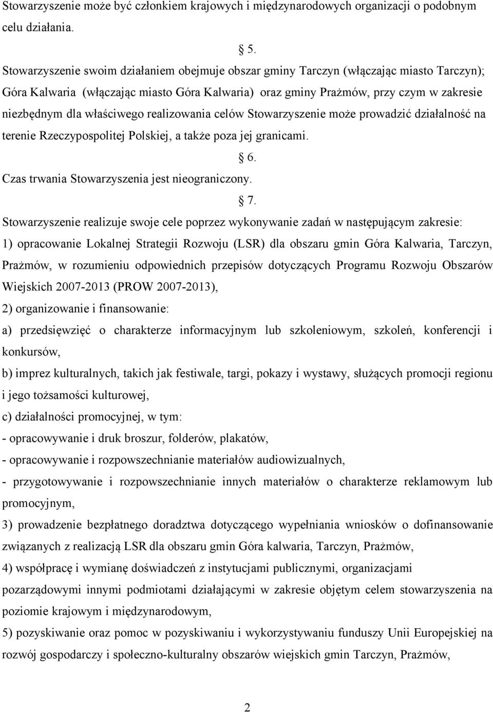 właściwego realizowania celów Stowarzyszenie może prowadzić działalność na terenie Rzeczypospolitej Polskiej, a także poza jej granicami. 6. Czas trwania Stowarzyszenia jest nieograniczony. 7.