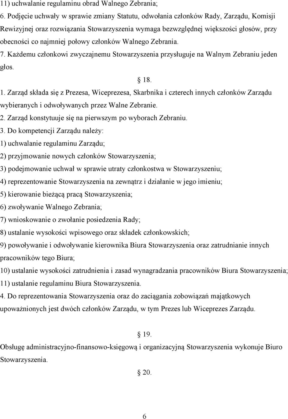 połowy członków Walnego Zebrania. 7. Każdemu członkowi zwyczajnemu Stowarzyszenia przysługuje na Walnym Zebraniu jeden głos. 18