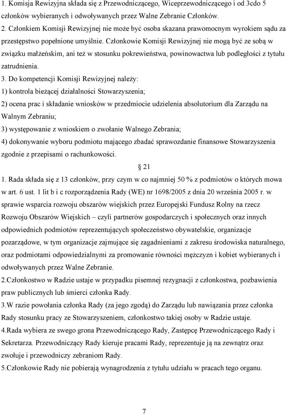 Członkowie Komisji Rewizyjnej nie mogą być ze sobą w związku małżeńskim, ani też w stosunku pokrewieństwa, powinowactwa lub podległości z tytułu zatrudnienia. 3.