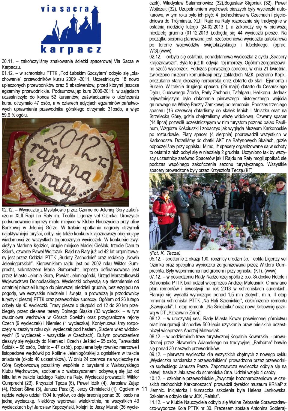 Podsumowując kurs 2009-2011: w zajęciach uczestniczyło do końca 52 kursantów; zaświadczenie o ukończeniu kursu otrzymało 47 osób, a w czterech edycjach egzaminów państwowych uprawnienia przewodnika
