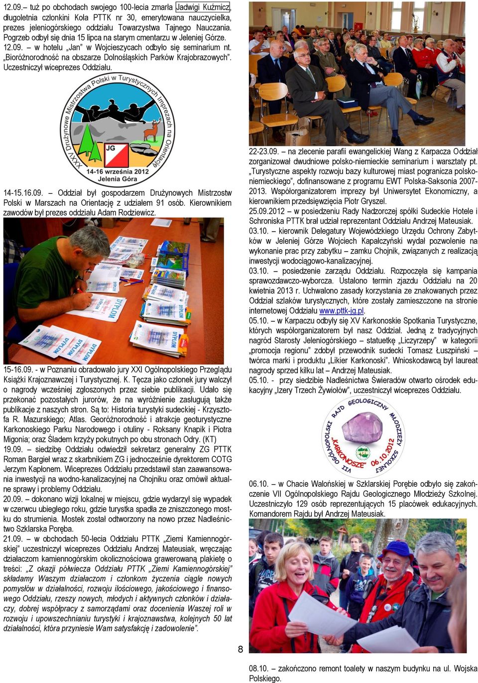 Uczestniczył wiceprezes Oddziału. 14-15.16.09. Oddział był gospodarzem Drużynowych Mistrzostw Polski w Marszach na Orientację z udziałem 91 osób.