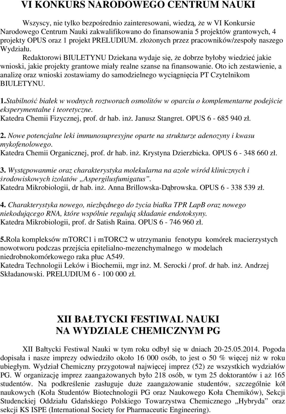 Redaktorowi BIULETYNU Dziekana wydaje się, że dobrze byłoby wiedzieć jakie wnioski, jakie projekty grantowe miały realne szanse na finansowanie.