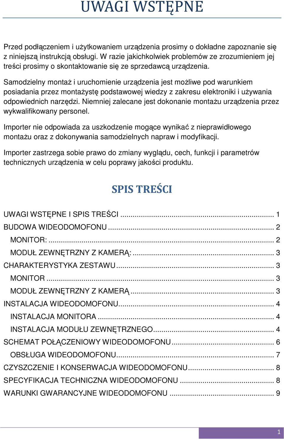 Samodzielny montaż i uruchomienie urządzenia jest możliwe pod warunkiem posiadania przez montażystę podstawowej wiedzy z zakresu elektroniki i używania odpowiednich narzędzi.