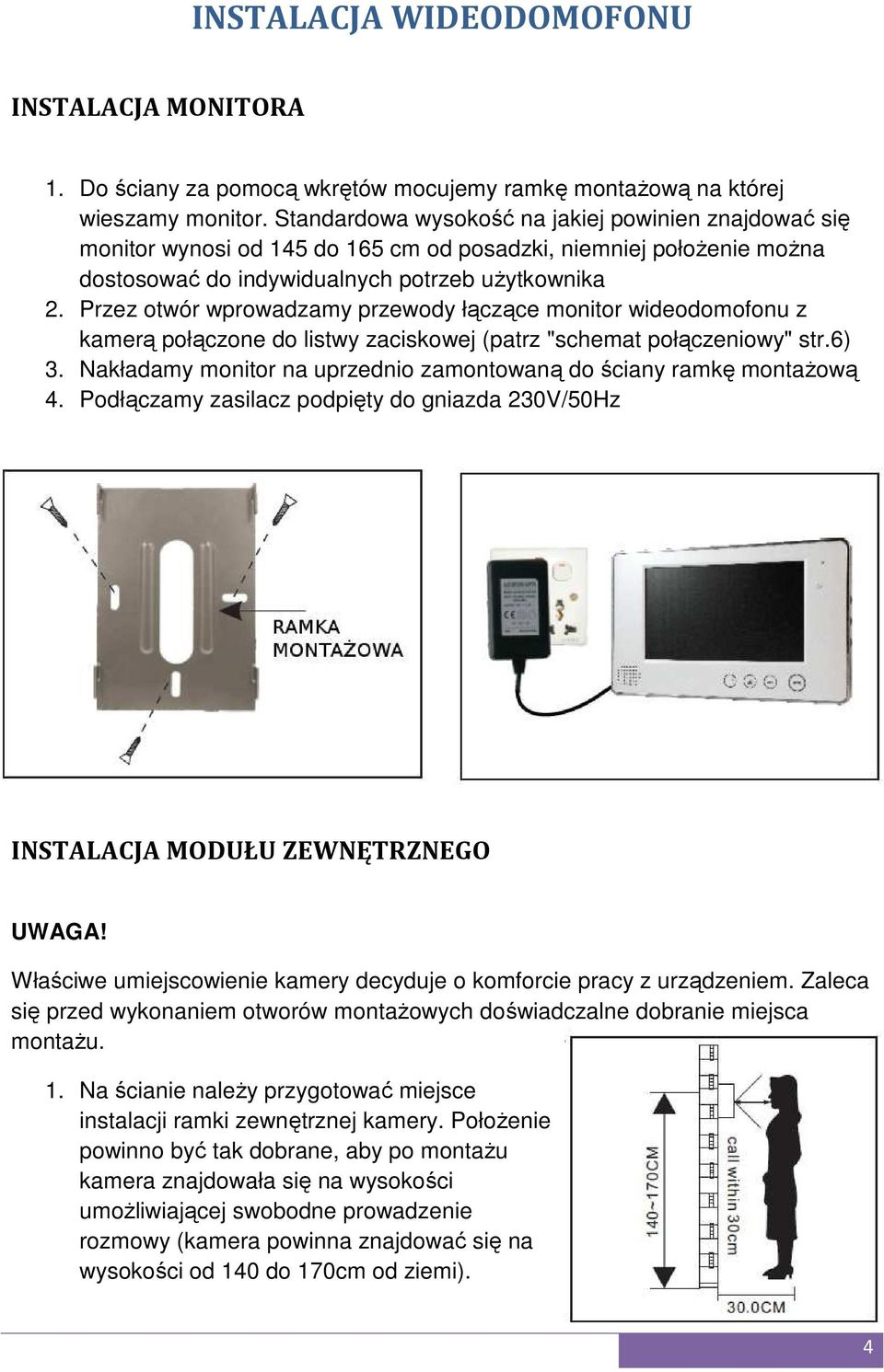 Przez otwór wprowadzamy przewody łączące monitor wideodomofonu z kamerą połączone do listwy zaciskowej (patrz "schemat połączeniowy" str.6) 3.