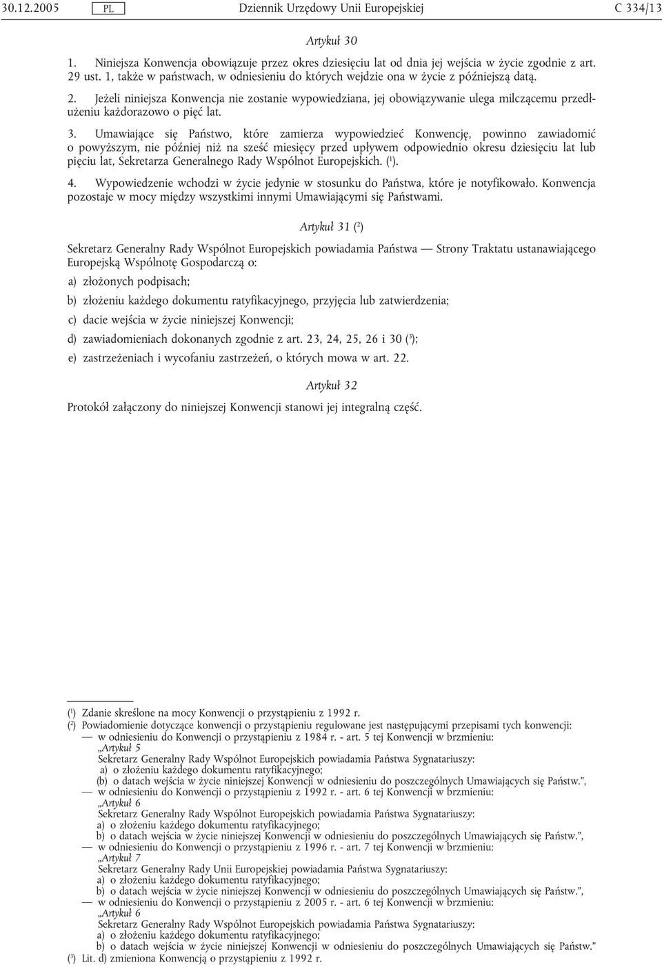 Jeżeli niniejsza Konwencja nie zostanie wypowiedziana, jej obowiązywanie ulega milczącemu przedłużeniu każdorazowo o pięć lat. 3.