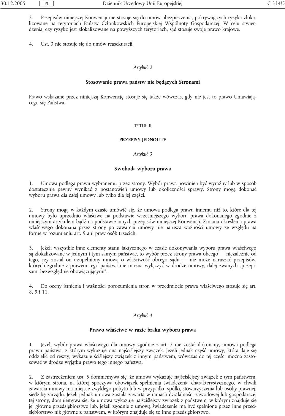 Artykuł 2 Stosowanie prawa państw nie będących Stronami Prawo wskazane przez niniejszą Konwencję stosuje się także wówczas, gdy nie jest to prawo Umawiającego się Państwa.