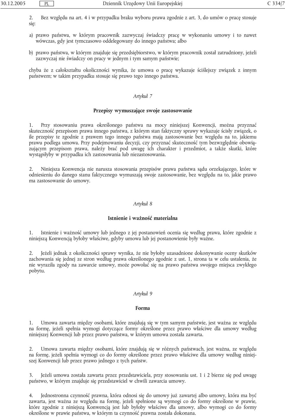 państwa, w którym znajduje się przedsiębiorstwo, w którym pracownik został zatrudniony, jeżeli zazwyczaj nie świadczy on pracy w jednym i tym samym państwie; chyba że z całokształtu okoliczności