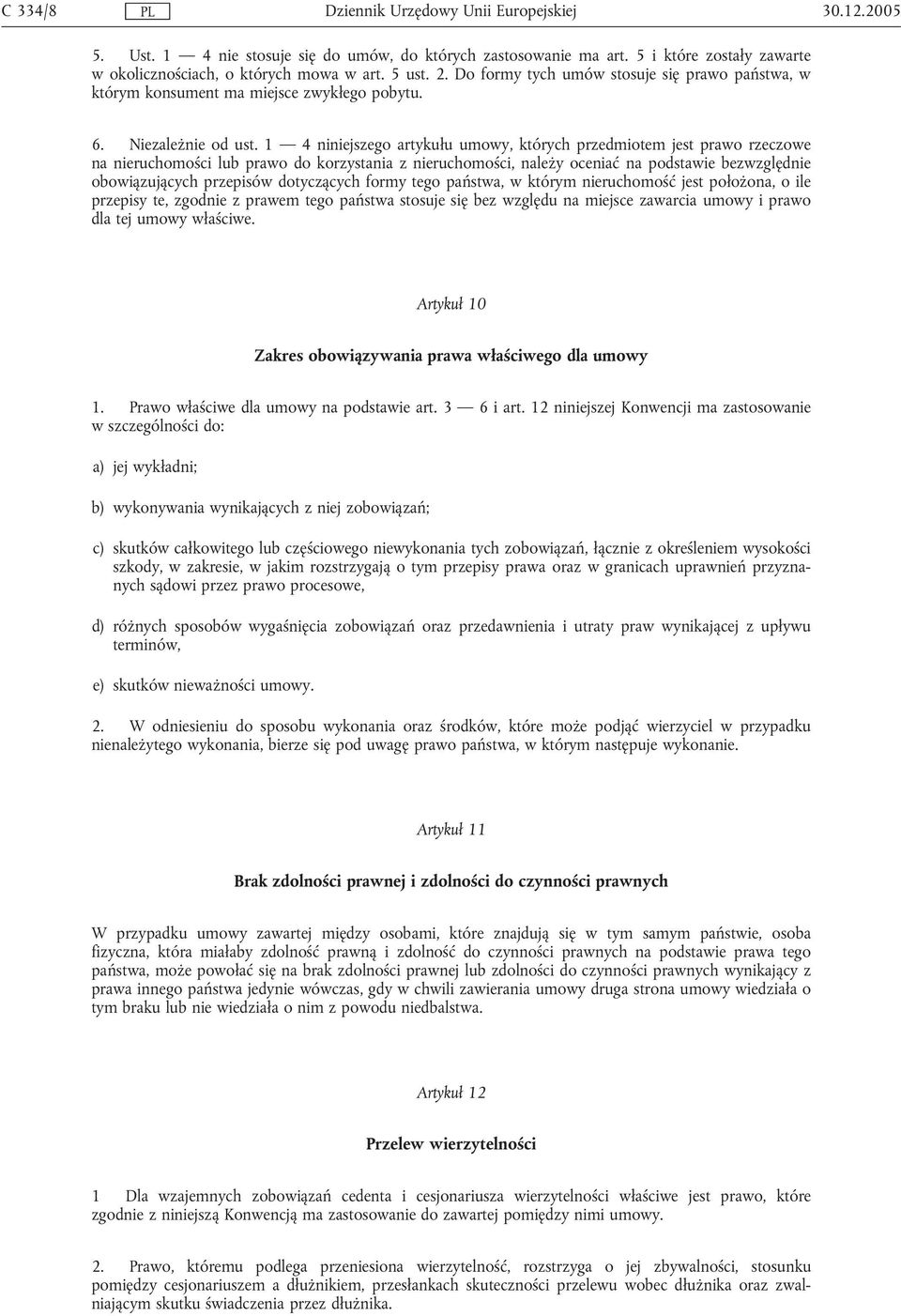 1 4 niniejszego artykułu umowy, których przedmiotem jest prawo rzeczowe na nieruchomości lub prawo do korzystania z nieruchomości, należy oceniać na podstawie bezwzględnie obowiązujących przepisów