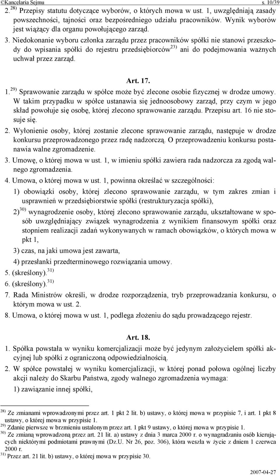 Niedokonanie wyboru członka zarządu przez pracowników spółki nie stanowi przeszkody do wpisania spółki do rejestru przedsiębiorców 23) ani do podejmowania ważnych uchwał przez zarząd. Art. 17