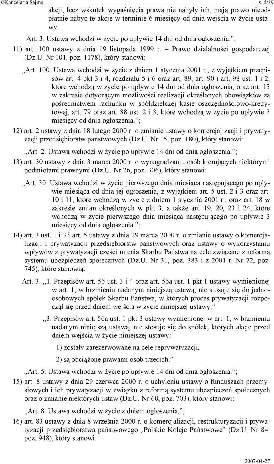 , z wyjątkiem przepisów art. 4 pkt 3 i 4, rozdziału 5 i 6 oraz art. 89, art. 90 i art. 98 ust. 1 i 2, które wchodzą w życie po upływie 14 dni od dnia ogłoszenia, oraz art.