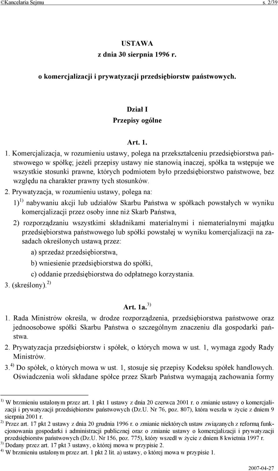 1. Komercjalizacja, w rozumieniu ustawy, polega na przekształceniu przedsiębiorstwa państwowego w spółkę; jeżeli przepisy ustawy nie stanowią inaczej, spółka ta wstępuje we wszystkie stosunki prawne,