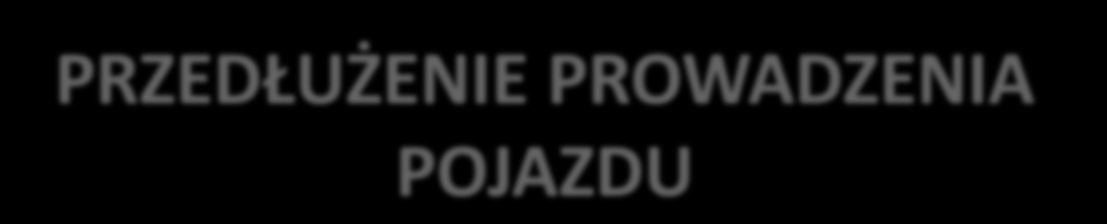 PRZEDŁUŻENIE PROWADZENIA POJAZDU PRZYKŁAD 1 PRZYKŁAD 2 PRZYKŁAD 3