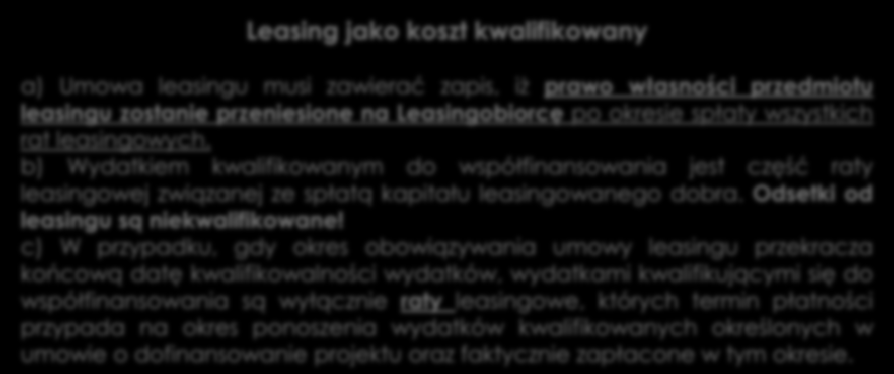 Na co można uzyskad dofinansowanie koszty kwalifikowane Leasing jako koszt kwalifikowany a) Umowa leasingu musi zawierać zapis, iż prawo własności przedmiotu leasingu zostanie przeniesione na