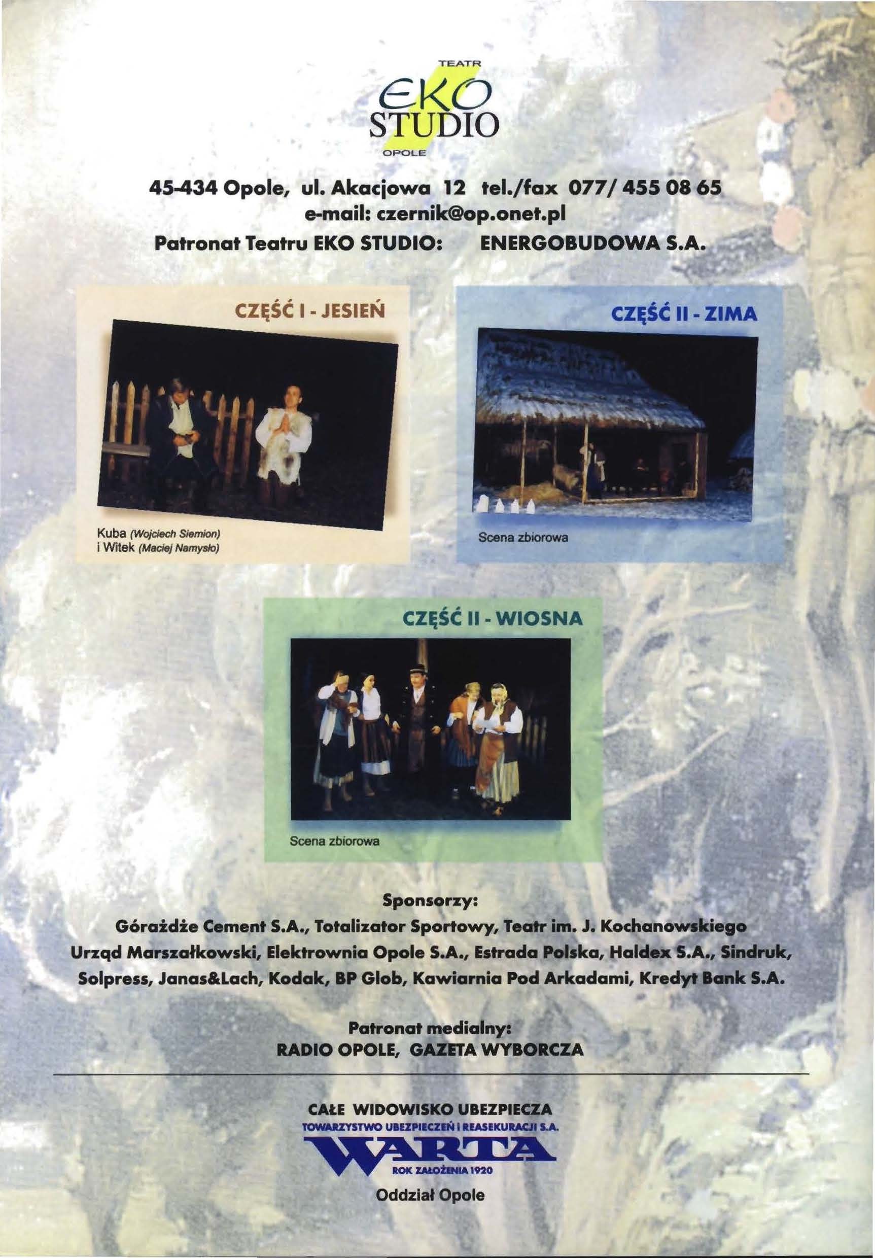 TEA TR E KO 45-434 Opole, ul. Akacjowa 12 tel./fax 077 I 455 08 65 e-mail: czernik@op.onet.pl Patronat Teatru EKO : ENERGOBUDOWA S.A. CZĘŚĆ I JESIEŃ CZĘŚĆ li ZIMA CZĘŚĆ li WIOSNA Scena zbiorowa Sponsorzy: Góraidie Cement S.