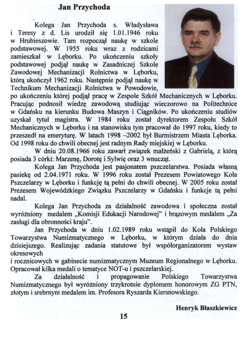 Jan Przychoda Kolega Jan Przychoda s. Władysława i Teresy z d. Lis urodził się 1.01.1946 roku w Hrubieszowie. Tam rozpoczął naukę w szkole podstawowej.