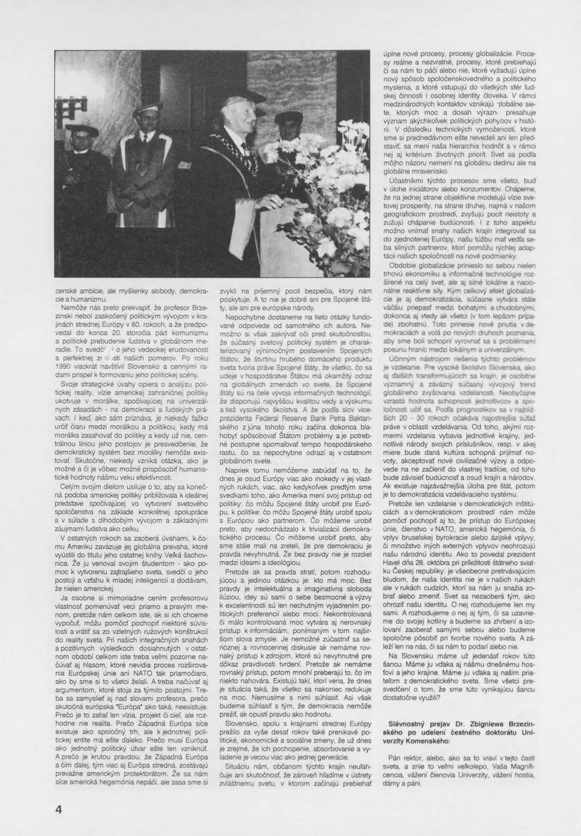 censké ambície, ale myšlienky slobody, demokracie a humanizmu. Nemôže nás preto prekvapiť, že profesor Brzezinski nebol zaskočený politickým vývojom v krajinách strednej Európy v 80.