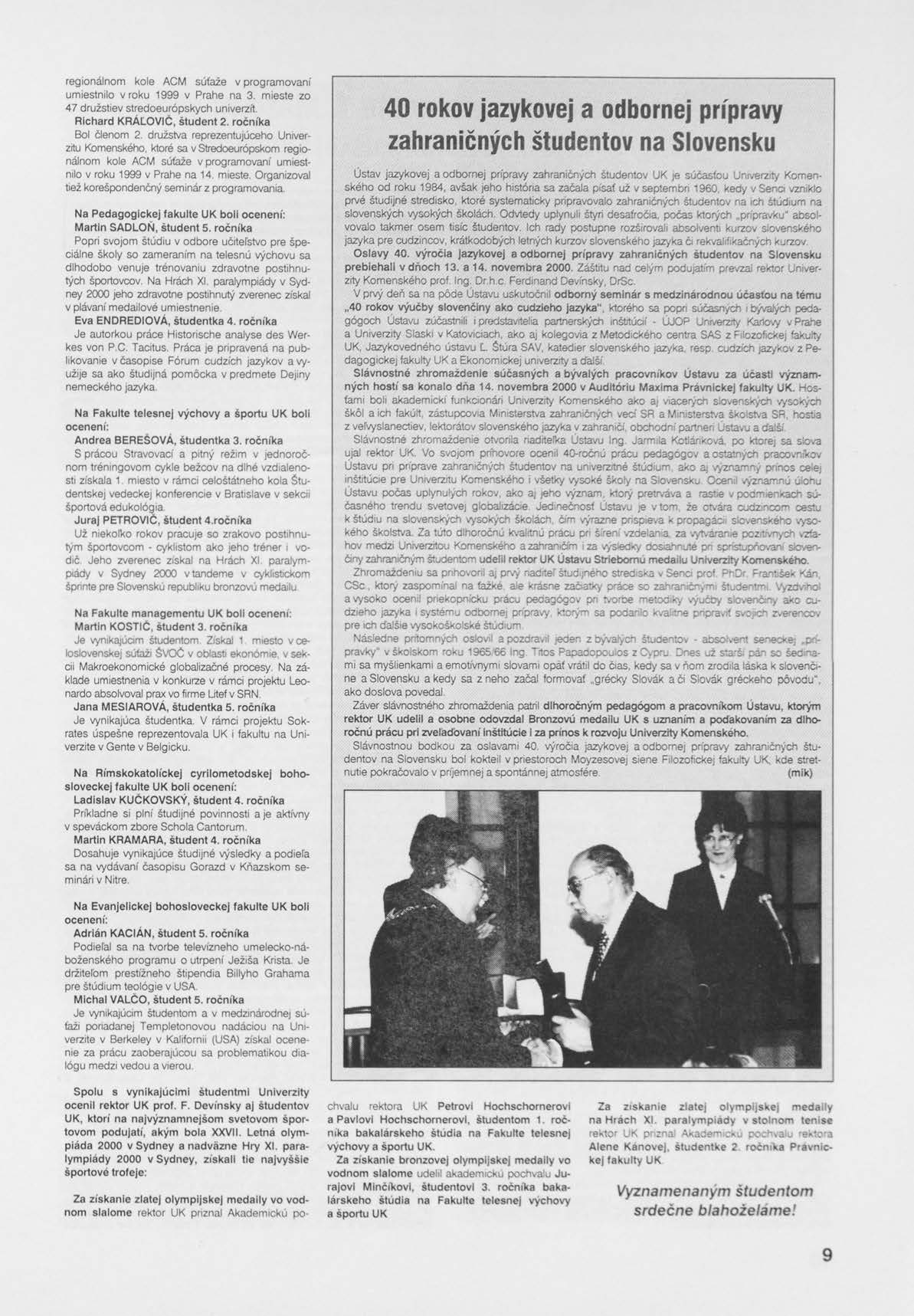 regionálnom kole ACM súťaže v programovaní umiestnilo vraku 1999 v Prahe na 3. mieste zo 47 družstiev stredoeurópskych univerzít. Richard KRÁĽOVIČ, študent 2. ročníka Bol členom 2.