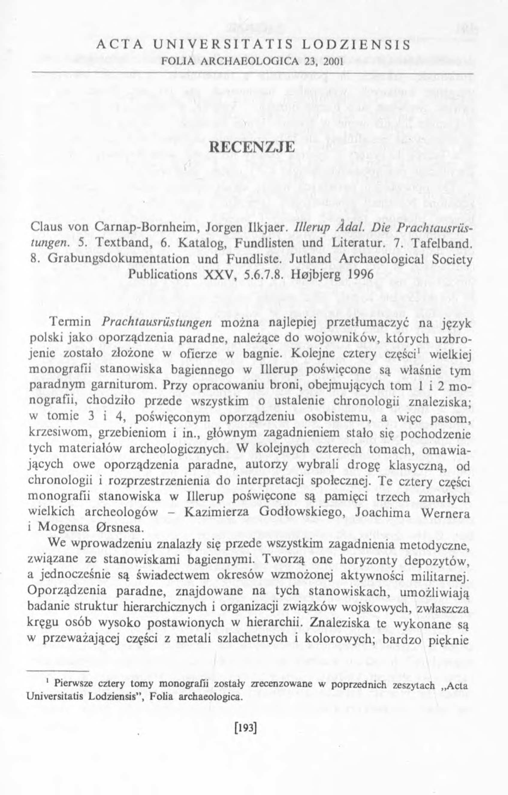 A C T A U N I V E R S I T A T I S L O D Z I E N S I S FOLIA ARCHAEOLOGICA 23, 2001 RECENZJE Claus von Carnap-Bornheim, Jorgen Ilkjaer. lllerup Àdal. Die Prachtausrüstungen. 5. Textband, 6.