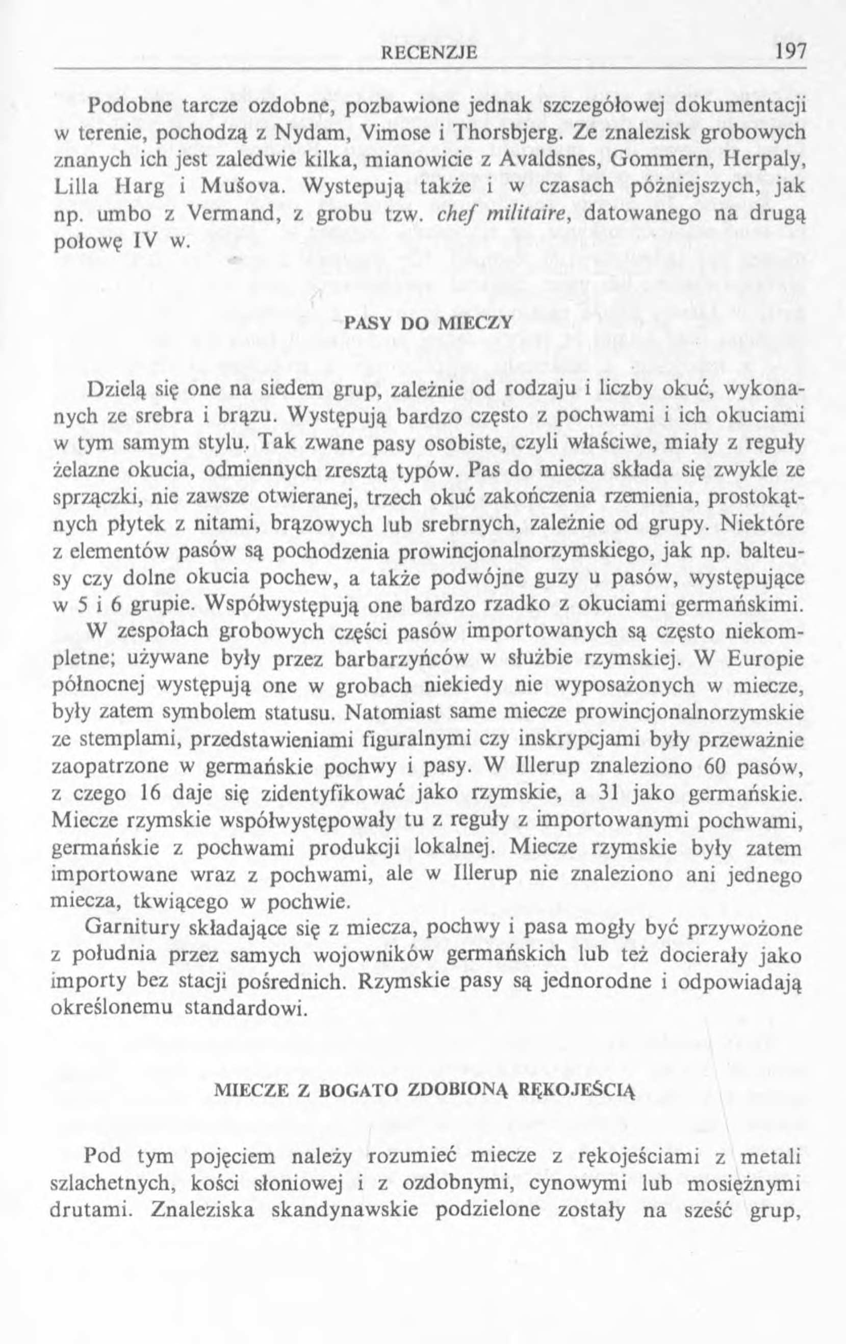 Podobne tarcze ozdobne, pozbawione jednak szczegółowej dokumentacji w terenie, pochodzą z Nydam, Vimose i Thorsbjerg.