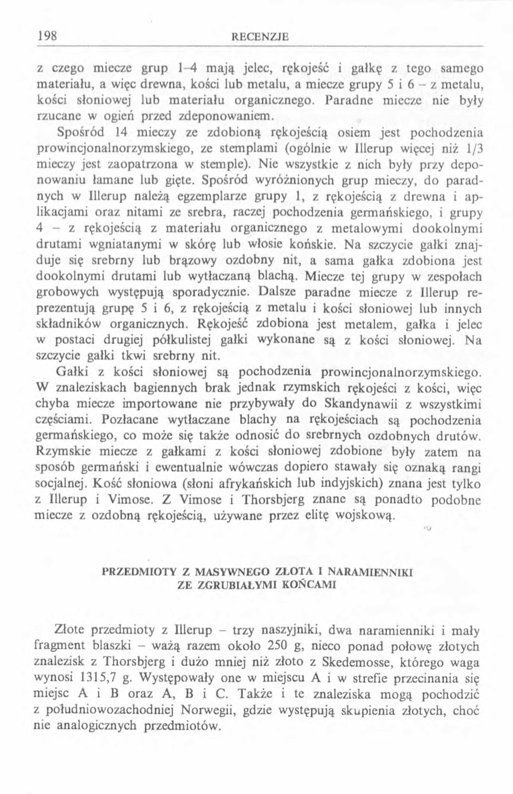 z czego miecze grup 1-4 mają jelec, rękojeść i gałkę z tego samego materiału, a więc drewna, kości lub metalu, a miecze grupy 5 i 6 - z metalu, kości słoniowej lub materiału organicznego.