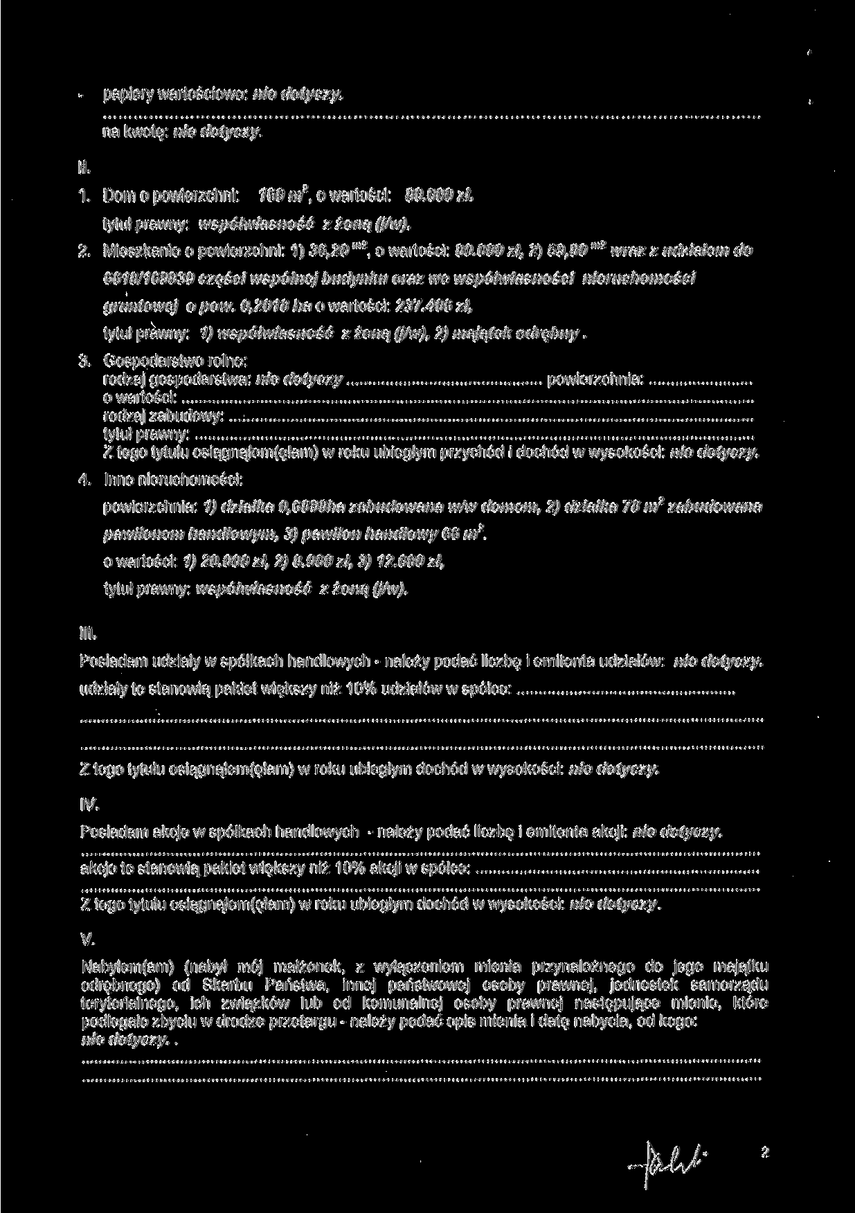 - papiery wartościowe: nie dotyczy. li. na kwotę: nie dotyczy 1. Dom o powierzchni: 760 m 2, o wartości: 80.000 zł. tytuł prawny: współwłasność z żoną (j/w). 2. Mieszkanie o powierzchni: 1) 36,20 m2, o wartości: 80.