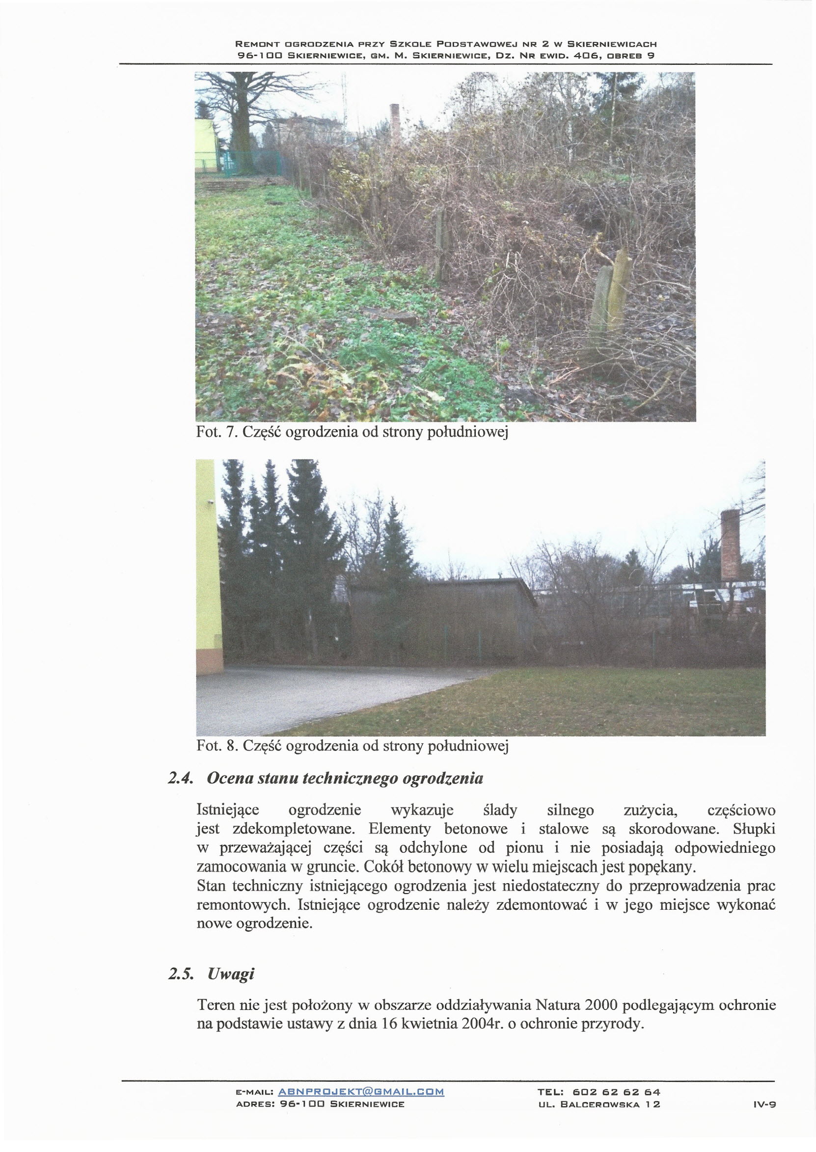 REMONT OGRODZENIA PRZY SZKOLE PODSTAWOWE..!NR 2 W SKIERNIEWICACH 96-] 00 SKIERNIEWICE, GM. M. SKIERNIEWICE, Dz. NR EWID. 406, OBREB 9 Fot. 7. Część ogrodzenia od strony południowej Fot. 8.